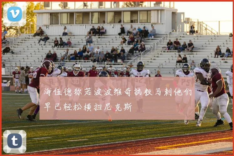 海伍德称若波波维奇执教马刺他们早已轻松横扫尼克斯