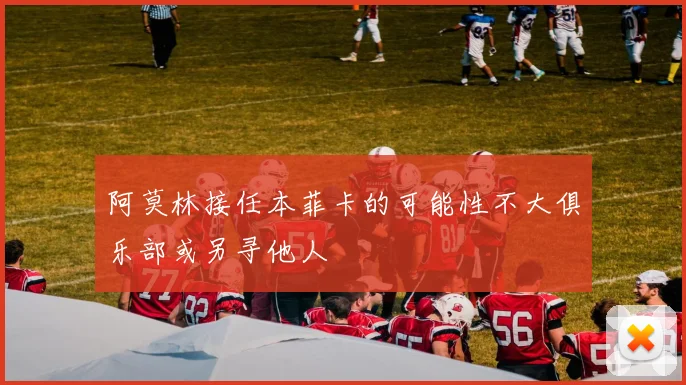 阿莫林接任本菲卡的可能性不大俱乐部或另寻他人